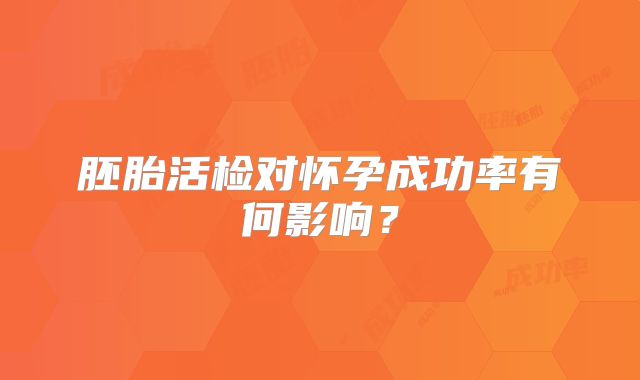 胚胎活检对怀孕成功率有何影响？