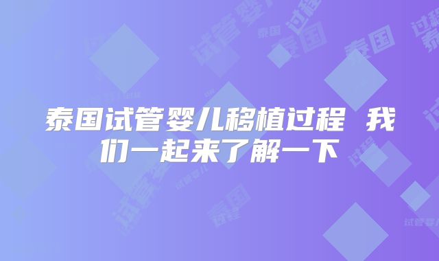 泰国试管婴儿移植过程 我们一起来了解一下