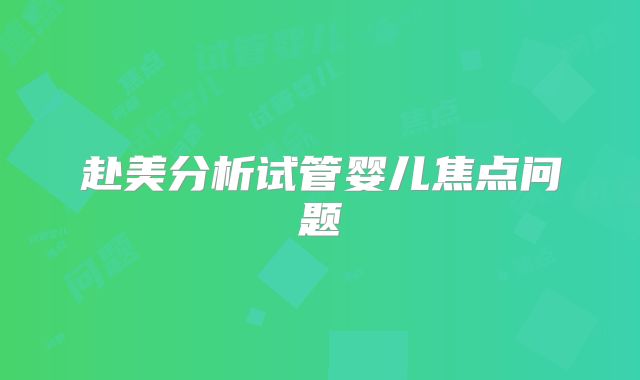 赴美分析试管婴儿焦点问题