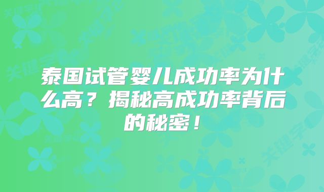 泰国试管婴儿成功率为什么高？揭秘高成功率背后的秘密！