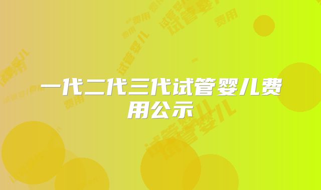 一代二代三代试管婴儿费用公示