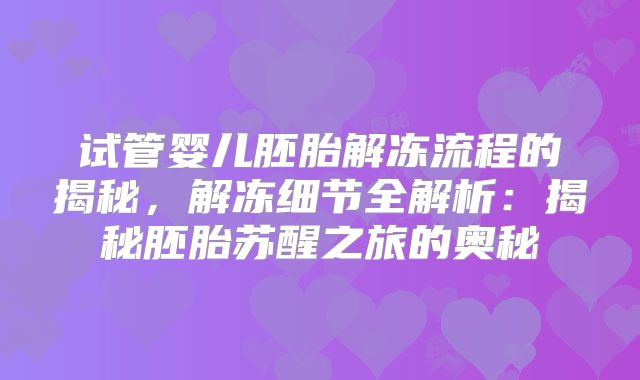 试管婴儿胚胎解冻流程的揭秘，解冻细节全解析：揭秘胚胎苏醒之旅的奥秘