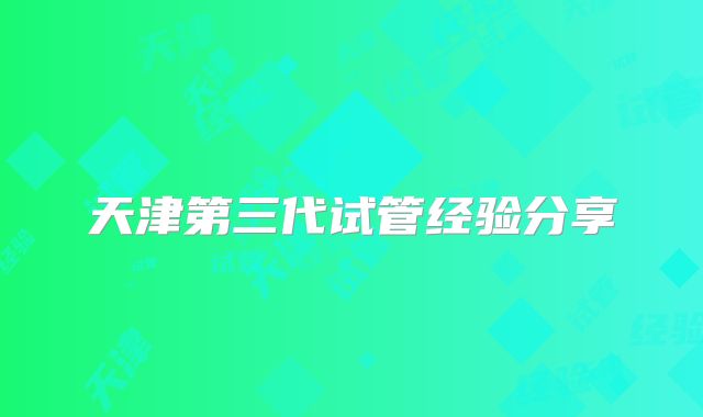 天津第三代试管经验分享