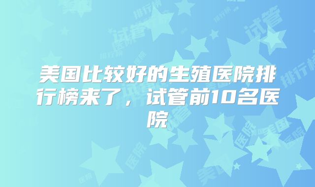 美国比较好的生殖医院排行榜来了,试管前10名医院
