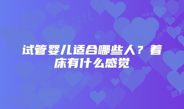 试管婴儿适合哪些人?着床有什么感觉