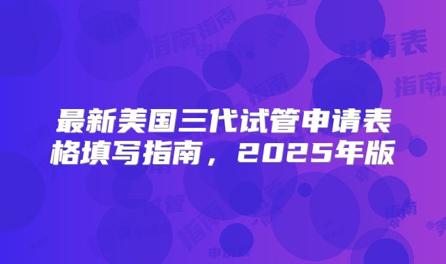 最新美国三代试管申请表格填写指南，2025年版