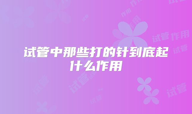 试管中那些打的针到底起什么作用