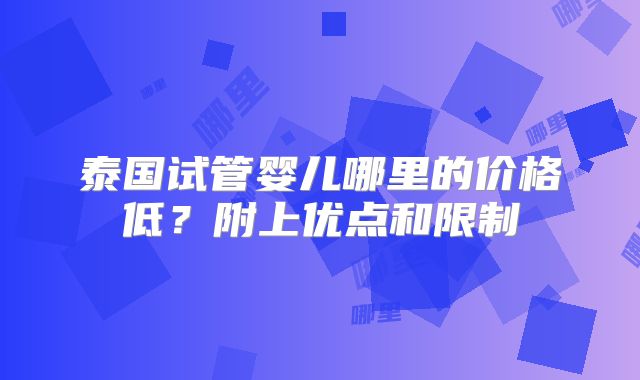 泰国试管婴儿哪里的价格低？附上优点和限制