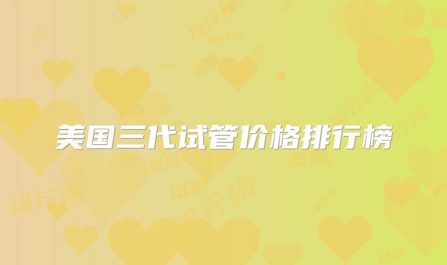 美国三代试管价格排行榜