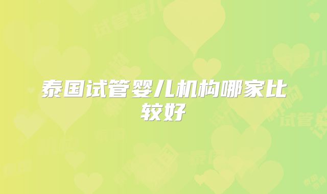 泰国试管婴儿机构哪家比较好