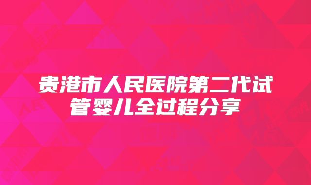 贵港市人民医院第二代试管婴儿全过程分享