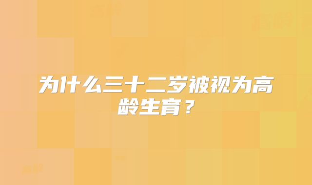 为什么三十二岁被视为高龄生育？