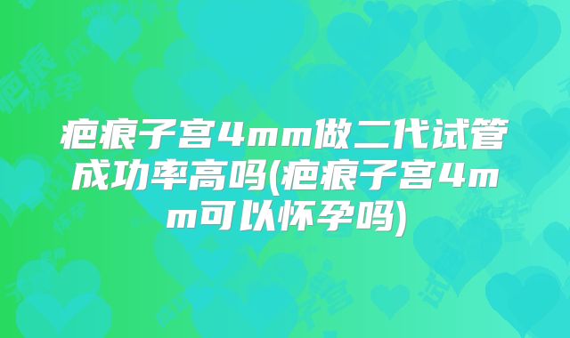 疤痕子宫4mm做二代试管成功率高吗(疤痕子宫4mm可以怀孕吗)