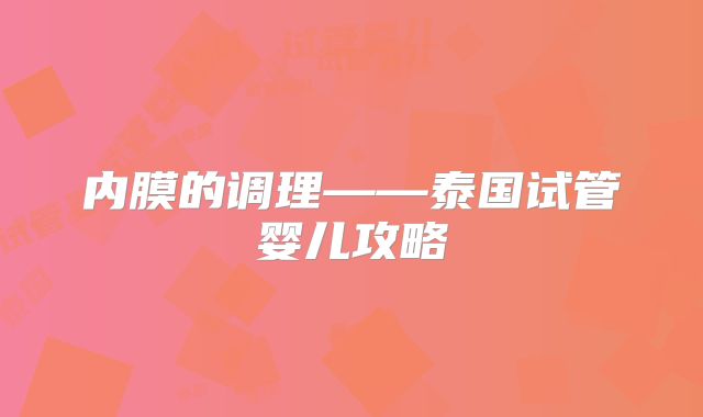 内膜的调理——泰国试管婴儿攻略