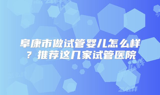 阜康市做试管婴儿怎么样？推荐这几家试管医院