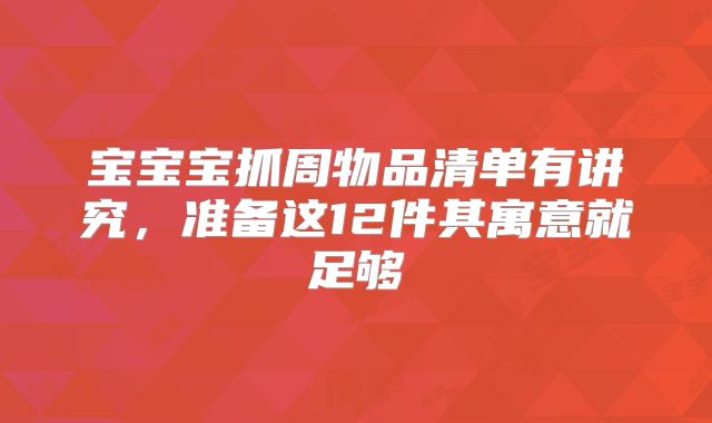 宝宝宝抓周物品清单有讲究,准备这12件其寓意就足够