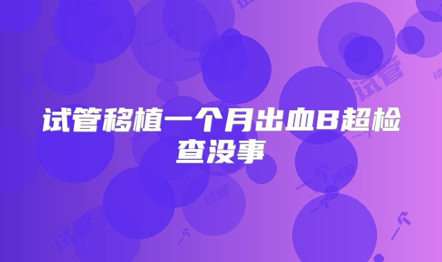 试管移植一个月出血B超检查没事