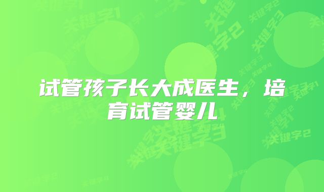 试管孩子长大成医生，培育试管婴儿