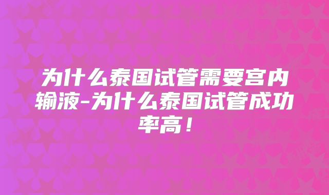 为什么泰国试管需要宫内输液-为什么泰国试管成功率高！