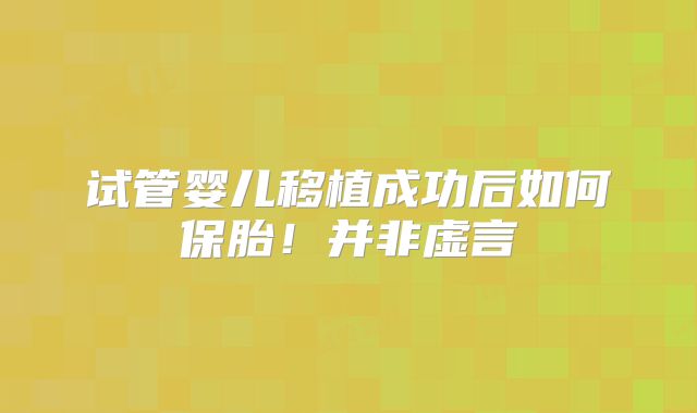 试管婴儿移植成功后如何保胎！并非虚言