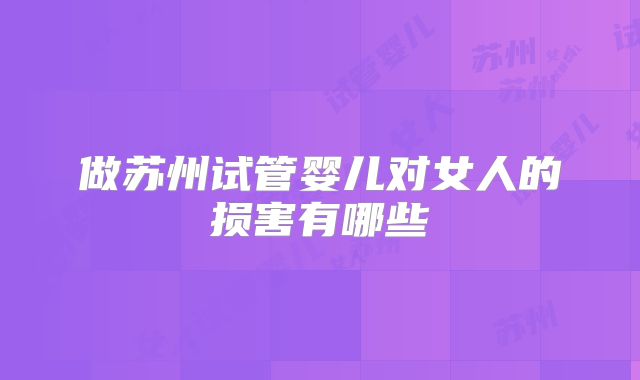 做苏州试管婴儿对女人的损害有哪些