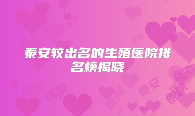 泰安较出名的生殖医院排名榜揭晓