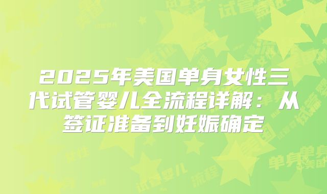 2025年美国单身女性三代试管婴儿全流程详解：从签证准备到妊娠确定