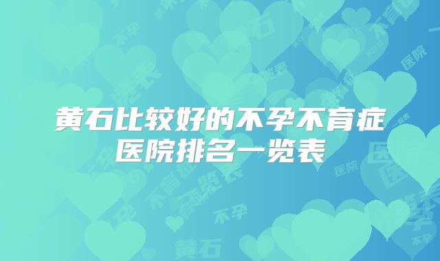 黄石比较好的不孕不育症医院排名一览表