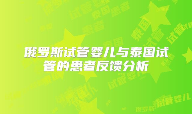 俄罗斯试管婴儿与泰国试管的患者反馈分析
