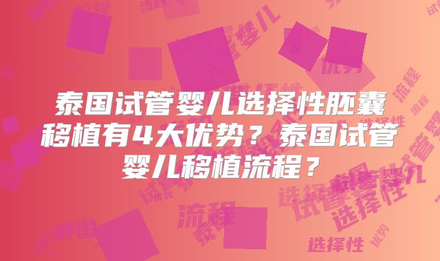 泰国试管婴儿选择性胚囊移植有4大优势？泰国试管婴儿移植流程？