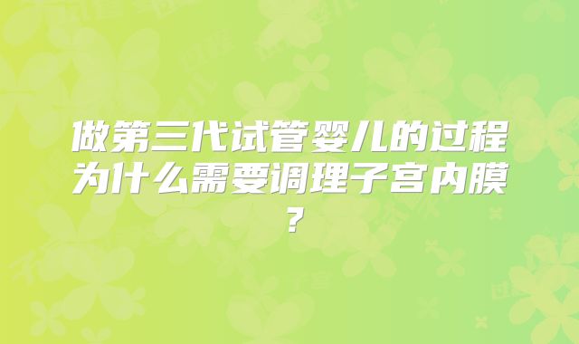 做第三代试管婴儿的过程为什么需要调理子宫内膜？