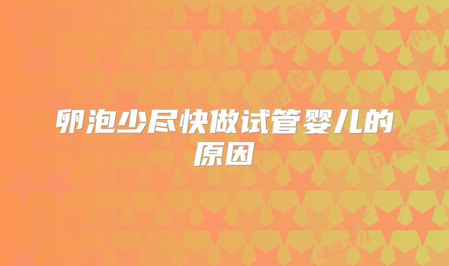 卵泡少尽快做试管婴儿的原因