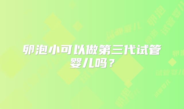 卵泡小可以做第三代试管婴儿吗?