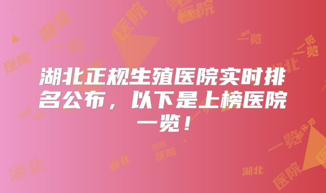 湖北正规生殖医院实时排名公布，以下是上榜医院一览！