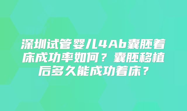 深圳试管婴儿4Ab囊胚着床成功率如何？囊胚移植后多久能成功着床？