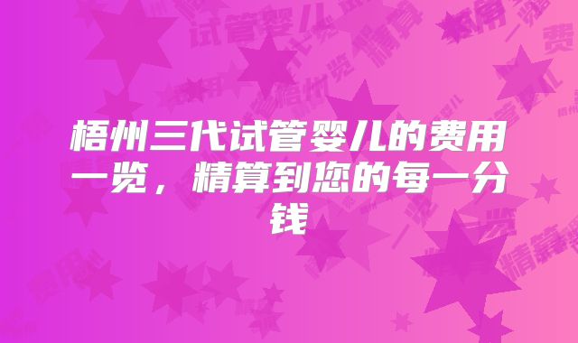 梧州三代试管婴儿的费用一览，精算到您的每一分钱