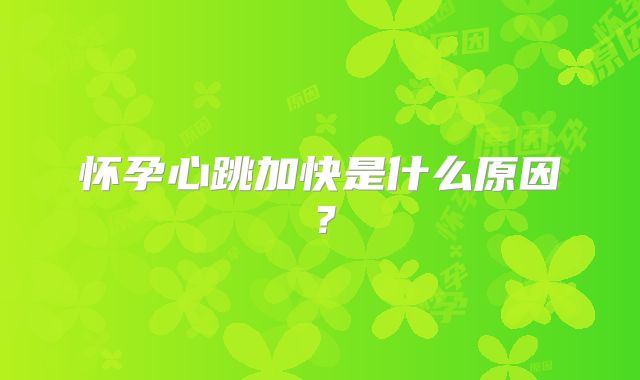 怀孕心跳加快是什么原因？