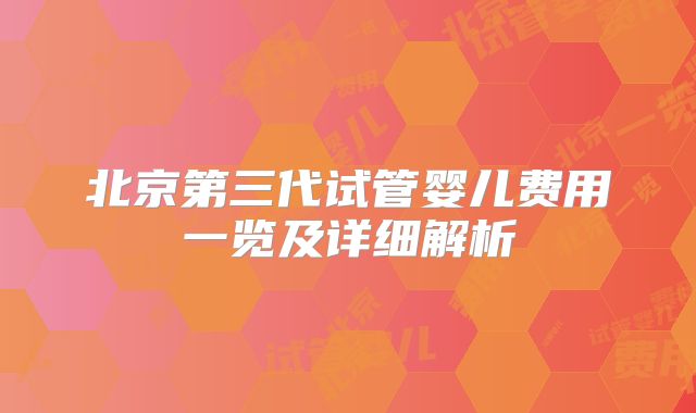 北京第三代试管婴儿费用一览及详细解析