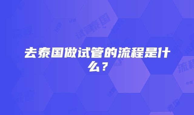 去泰国做试管的流程是什么？