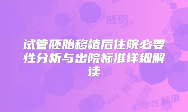 试管胚胎移植后住院必要性分析与出院标准详细解读