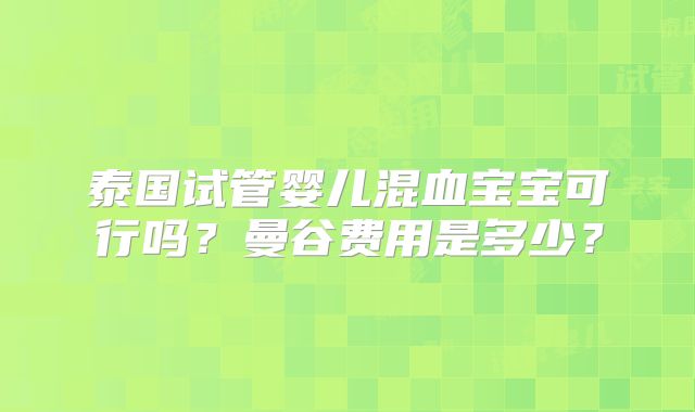 泰国试管婴儿混血宝宝可行吗？曼谷费用是多少？