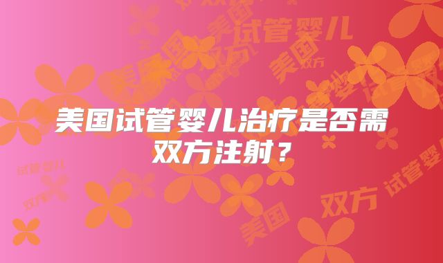美国试管婴儿治疗是否需双方注射？