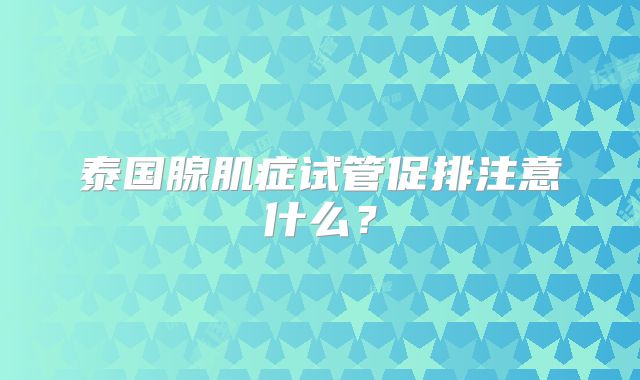 泰国腺肌症试管促排注意什么？