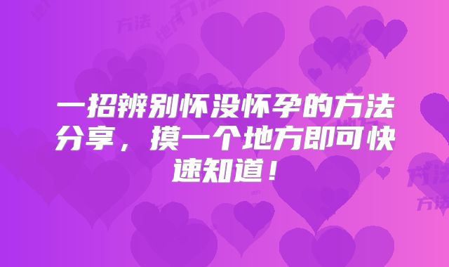 一招辨别怀没怀孕的方法分享，摸一个地方即可快速知道！