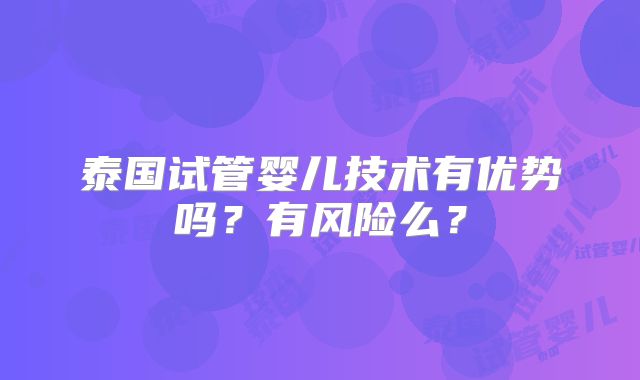 泰国试管婴儿技术有优势吗？有风险么？