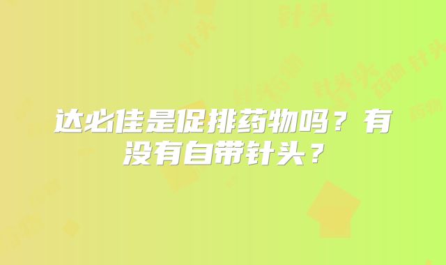 达必佳是促排药物吗?有没有自带针头?
