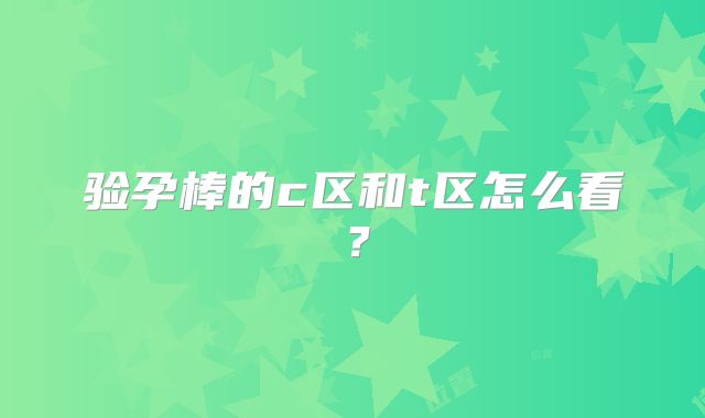 验孕棒的c区和t区怎么看？