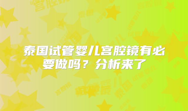 泰国试管婴儿宫腔镜有必要做吗?分析来了