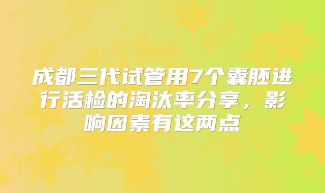 成都三代试管用7个囊胚进行活检的淘汰率分享，影响因素有这两点