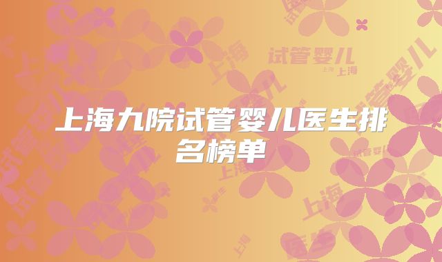 上海九院试管婴儿医生排名榜单